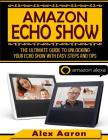 Amazon Echo Show: The Ultimate Guide To Unlocking Your Echo Show With East Steps And Tips (amazon Echo Show, Amazon Echo dot) Cover Image