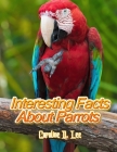 Interesting Facts About Parrots: Animal fact for girl age 1-10 Animal fact for boy age 1-10 information on parrots facts about parrot Cover Image