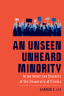 An Unseen Unheard Minority: Asian American Students at the University of Illinois (New Directions in the History of Education) By Sharon S. Lee, Joy Williamson- Lott (Foreword by) Cover Image
