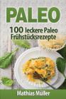 Paleo: 100 leckere Paleo Frühstücksrezepte By Mathias Muller Cover Image