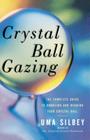 Crystal Ball Gazing: The Complete Guide to Choosing and Reading Your Crystal Ball  By Uma Silbey Cover Image