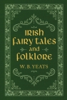 Irish Fairy Tales and Folklore By W. B. Yeats Cover Image