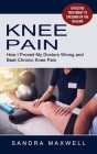 Knee Pain: Effective Treatment to Speeding Up the Healing (How I Proved My Doctors Wrong and Beat Chronic Knee Pain) Cover Image