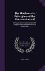The Mechanistic Principle and the Non-Mechanical: An Inquiry Into Fundamentals, with Extracts from Representatives of Either Side Cover Image