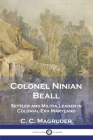 Colonel Ninian Beall: Settler and Militia Leader in Colonial-Era Maryland By C. C. Magruder Cover Image