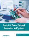 Control of Power Electronic Converters and Systems By Carolina Murray (Editor) Cover Image