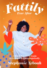 Fattily Ever After: A Black Fat Girl's Guide to Living Life Unapologetically By Stephanie Yeboah Cover Image