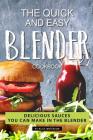 The Quick and Easy Blender Cookbook: Delicious Sauces You Can Make in The Blender By Alice Waterson Cover Image