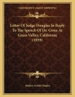 Letter Of Judge Douglas In Reply To The Speech Of Dr. Gwin At Grass Valley, California (1859) Cover Image