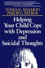 Helping Your Child Cope with Depression and Suicidal Thoughts By Tonia K. Shamoo, Philip G. Patros Cover Image