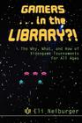 Gamers ... in the Library?!: The Why, What, and How of Videogame Tournaments for All Ages By Eli Neiburger Cover Image