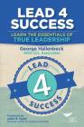 Lead 4 Success: Learn The Essentials Of True Leadership By George Hallenbeck Cover Image