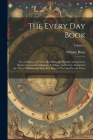 The Every Day Book: Or, a Guide to the Year: Describing the Popular Amusements, Sports, Ceremonies, Manners, Customs, and Events, Incident By William Hone Cover Image