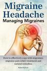 Migraine Headache. Managing Migraines. How to effectively cope with migraines: migraine pain relief, treatment and natural remedies. Cover Image