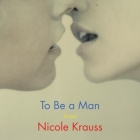 To Be a Man: Stories By Nicole Krauss (Read by) Cover Image