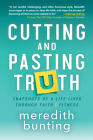 Cutting and Pasting Truth: Snapshots of a Life Lived Through Faith and Fitness By Meredith Bunting Cover Image