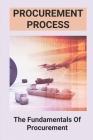 Procurement Process: The Fundamentals Of Procurement: What Is Business Procurement By Alejandro Claeys Cover Image