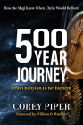 500 Year Journey: How the Magi Knew When Christ Would Be Born By Corey Piper Cover Image