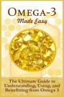 Omega-3 Made Easy: The Ultimate Guide To Understanding, Using, And Benefiting From Omega 3 By Ellis Hancock Cover Image