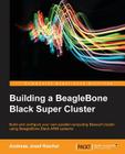 Building a BeagleBone Black Super Cluster By Andreas J. Reichel Cover Image