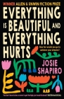 Everything Is Beautiful and Everything Hurts By Josie Shapiro Cover Image