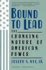 Bound To Lead: The Changing Nature Of American Power By Joseph S. Nye, Jr Cover Image