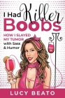 I Had Killer Boobs: How I Slayed My Tumor with Sass & Humor By Lucy Beato Cover Image