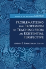 Problematizing the Profession of Teaching From an Existential Perspective (Studies in the Philosophy of Education) By Aaron S. Zimmerman (Editor) Cover Image
