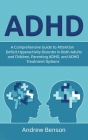 ADHD: A Comprehensive Guide to Attention Deficit Hyperactivity Disorder in Both Adults and Children, Parenting ADHD, and ADH By Andrew Benson Cover Image