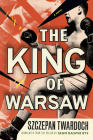 The King of Warsaw By Szczepan Twardoch, Sean Gasper Bye (Translator) Cover Image