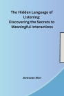The Hidden Language of Listening: Discovering the Secrets to Meaningful Interactions By Donovan Kian Cover Image