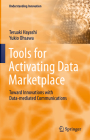 Tools for Activating Data Marketplace: Toward Innovations with Data-Mediated Communications (Understanding Innovation) By Teruaki Hayashi, Yukio Ohsawa Cover Image