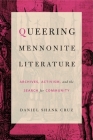 Queering Mennonite Literature: Archives, Activism, and the Search for Community By Daniel Shank Cruz Cover Image