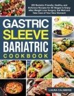 The Gastric Sleeve Bariatric Cookbook: 300 Bariatric-Friendly, Healthy, and Delicious Recipes For All Stages to Enjoy After Weight Loss Surgery. Eat W By Laura Calimeris Cover Image