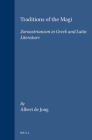 Traditions of the Magi: Zoroastrianism in Greek and Latin Literature (Religions in the Graeco-Roman World #133) By Albert F. de Jong Cover Image