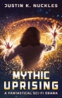 Mythic Uprising: A Fantastical Sci-Fi Drama By Justin K. Nuckles Cover Image