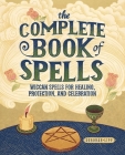 The Complete Book of Spells: Wiccan Spells for Healing, Protection, and Celebration By Deborah Lipp Cover Image