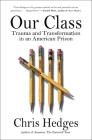 Our Class: Trauma and Transformation in an American Prison By Chris Hedges Cover Image