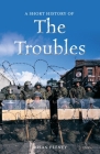 A Short History of the Troubles (Short Histories) By Brian Feeney Cover Image