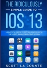 The Ridiculously Simple Guide to iOS 13: A Practical Guide to Getting Started With the Latest iPhone Operating System By Scott La Counte Cover Image