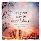 See Your Way to Mindfulness: Ideas and Inspiration to Open Your I Cover Image