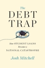 The Debt Trap: How Student Loans Became a National Catastrophe By Josh Mitchell Cover Image