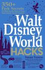 Walt Disney World Hacks: 350+ Park Secrets for Making the Most of Your Walt Disney World Vacation (Disney Hidden Magic Gift Series) By Susan Veness Cover Image