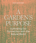 A Garden's Purpose: Cultivating Our Connection with the Natural World By Félix de Rosen Cover Image