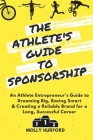 The Athlete's Guide to Sponsorship: An Athlete Entrepreneur's Guide to Dreaming Big, Racing Smart & Creating a Reliable Brand for a Long, Successful C By Molly Hurford Cover Image