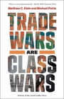 Trade Wars Are Class Wars: How Rising Inequality Distorts the Global Economy and Threatens International Peace By Matthew C. Klein, Michael Pettis Cover Image