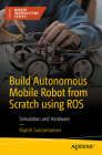 Build Autonomous Mobile Robot from Scratch Using Ros: Simulation and Hardware By Rajesh Subramanian Cover Image