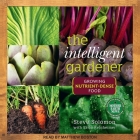 The Intelligent Gardner: Growing Nutrient-Dense Food By Matthew Boston (Read by), Steve Solomon, Erica Reinheimer (Contribution by) Cover Image