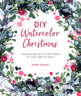 DIY Watercolor Christmas: Easy Painting Ideas and Techniques for Cards, Gifts and Décor By Ingrid Sanchez Cover Image
