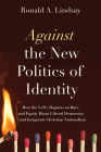 Against the New Politics of Identity: How the Left’s Dogmas on Race and Equity Harm Liberal Democracy—and Invigorate Christian Nationalism  By Ronald A. Lindsay Cover Image